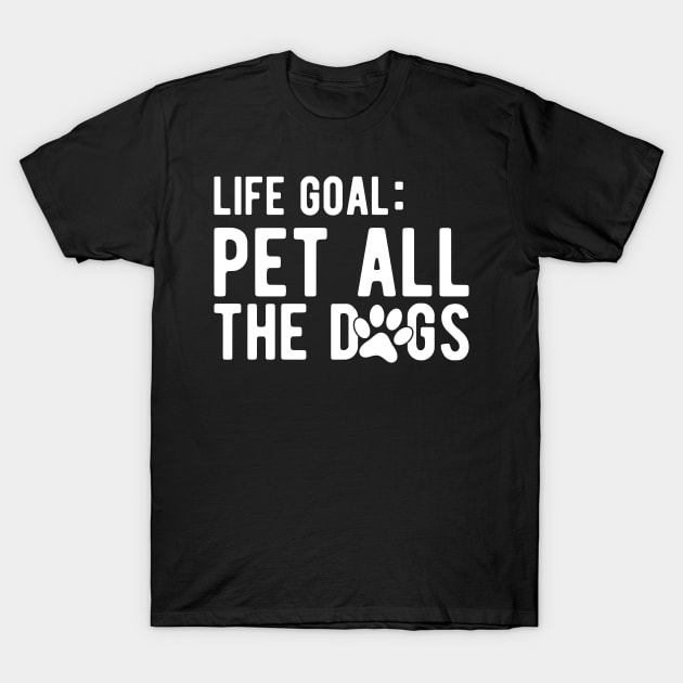 Dog - Life Goal: Pet all the dogs T-Shirt by KC Happy Shop